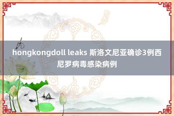 hongkongdoll leaks 斯洛文尼亚确诊3例西尼罗病毒感染病例